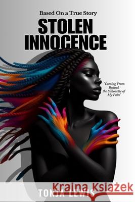 Stolen Innocence: Coming From Behind the Silhouette of My Pain Tonja Lewis 9782417683090 Tonja Lewis