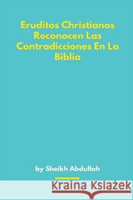Eruditos Christianos Reconocen Las Contradicciones En La Biblia Sheikh Abdullah 9782453743413 Self Publish