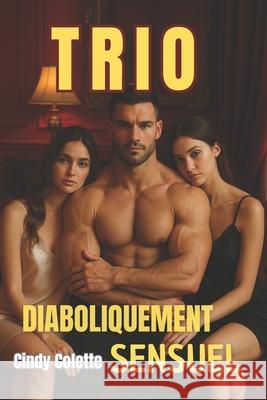 TRIO diaboliquement sensuel - M?nage ? Trois: (Romance New Adulte) Cindy Colette Trevor Johnson 9782487053052