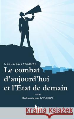 Le combat d'aujourd'hui et l'Etat de demain Jean-Jacques Stormay 9782487104068 Editions Chrysalide