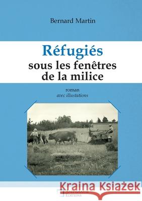 R?fugi?s sous les fen?tres de la milice: Avec illustrations Bernard Martin 9782487257450