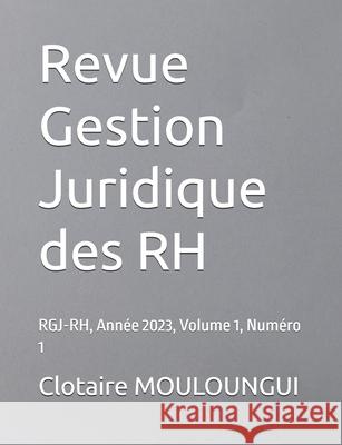 Revue Gestion Juridique des RH: RGJ-RH, Ann?e 2023, Volume 1, Num?ro 1 Catherine Couturier Clotaire Mouloungui 9782487740198 Didactijuris