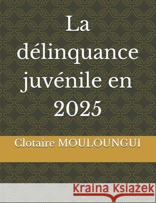 La d?linquance juv?nile en 2025 Clotaire Mouloungui 9782487740297 Didactijuris