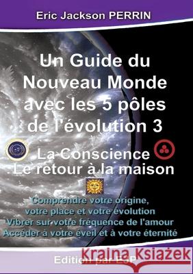 Un guide du nouveau monde avec les 5 p?les de l'?volution 3 Eric Jackson Perrin 9782487857100
