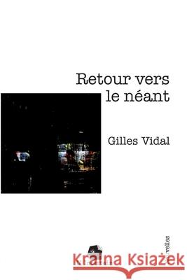 Retour vers le n?ant: Nouvelles Gilles Vidal L'Incertain 9782488110068