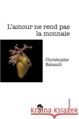 L'amour ne rend pas la monnaie: Fragments Christophe Esnault L'Incertain 9782488110099