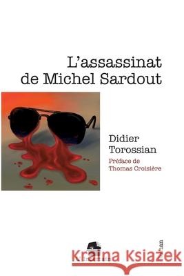 L'assassinat de Michel Sardout: Roman Didier Torossian L'Incertain 9782488110105