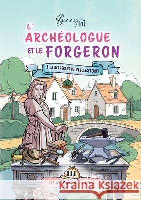 L'Arch?ologue et le Forgeron: ? la recherche de Vercing?torix Sunny Taj 9782488133654