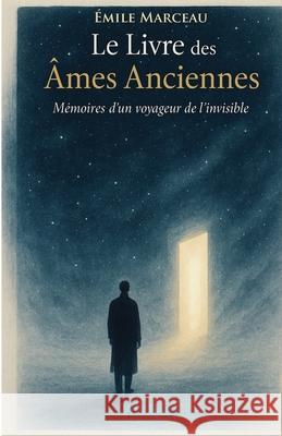 Le Livre des ?mes Ancienne: M?moires d'un voyageur de l'invisible Emile Marceau 9782488183239