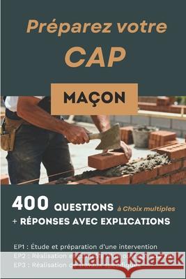 400 questions, r?ponses avec explication pour pr?parer le CAP Ma?on: R?ussir les trois ?preuves de comp?tences: EP1, EP2 et EP3 Fran?ois Martin 9782488492072