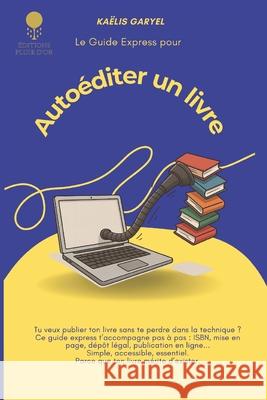 Le guide express pour auto?diter un livre Ka?lis Garyel 9782488561006 Editions Pluie d'Or