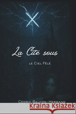 La Cit? sous le Ciel F?l?: Roman de fantasy sombre C?dric Balcon-Hermand 9782488709019 Editions Artia13