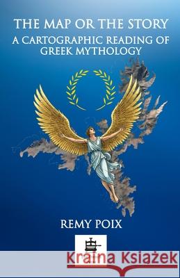The Map or the Story: Greek Mythology as Ancient Map R?my Poix 9782488821063 French Press