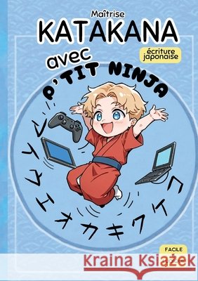 Maîtrise KATAKANA avec P'TIT NINJA: écriture japonaise ludique et facile Ninja, P'Tit 9782489077001