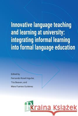 Innovative language teaching and learning at university: integrating informal learning into formal language education Rosell-Aguilar, Fernando 9782490057092 Research-Publishing.Net