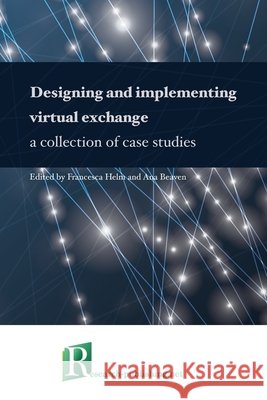 Designing and implementing virtual exchange - a collection of case studies Francesca Helm, Ana Beaven 9782490057719