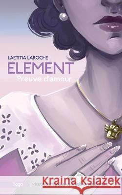 ELEMENT, tome 2: Preuve d\'amour C?line P?cheur Mademoiselle a Trois Ailes ?ditions      Laetitia Laroche 9782490113354 Mademoiselle a Trois Ailes Editions