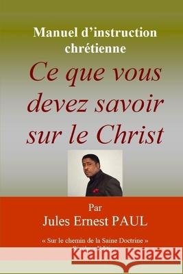 Ce que vous devez savoir sur le Christ: Faire route avec Jésus Paul, Jules Ernest 9782490345014