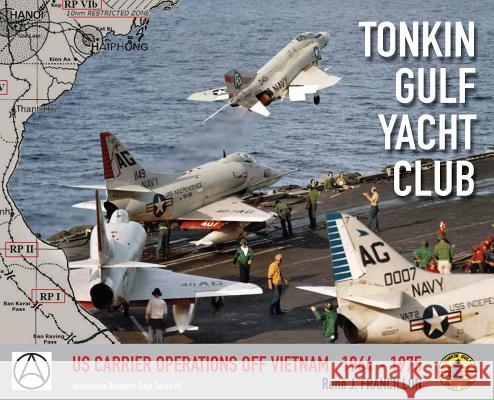 Tonkin Gulf Yacht Club: Us Carrier Operations Off Vietnam 1964 - 1975 Rene J. Francillon 9782490489008 Eirl Aerosphere Research