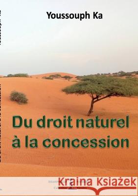 Du droit naturel à la concession: Essai Ka, Youssouph 9782490931071 Diasporas Noires Editions