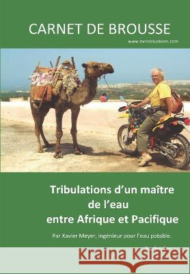 Carnet de brousse: Tribulations d'un maître de l'eau entre Afrique et Pacifique Xavier Meyer, Pacific Diffusion 9782491152772 Pacific Diffusion