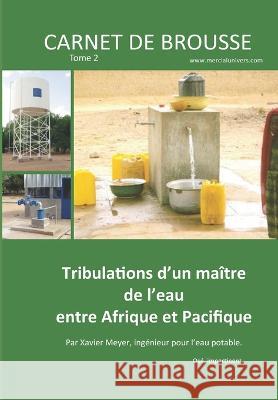 Carnet de brousse - Tome 2: Tribulations d'un maître de l'eau entre Afrique et Pacifique Xavier Meyer, Pacific Diffusion 9782491152826 Pacific Diffusion