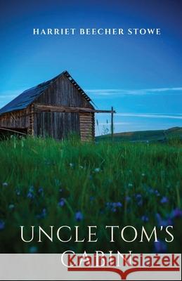 Uncle Tom's Cabin: An anti-slavery novel by American author Harriet Beecher Stowe having a profound effect on attitudes toward African Am Harriet Beecher Stowe 9782491251529