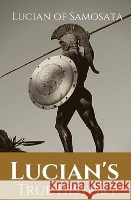Lucian's True History: A novel written in the second century AD by Lucian of Samosata, a Greek-speaking author of Assyrian descent, and a satire of outlandish tales that had been reported in ancient s Lucian Of Samosata 9782491251697