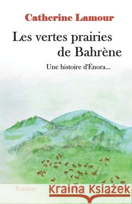 Les vertes prairies de Bahrène: Une histoire d'Énora Lamour, Catherine 9782491265281