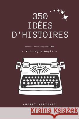 350 idées d'histoires pour écrivains - writing prompts Audrey Martinez, Rêve D'Auteur 9782491392178 Audrey Martinez