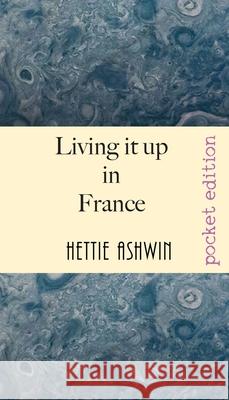 Living it up in France: A love of travel, adventure and good wine Hettie Ashwin 9782491490003