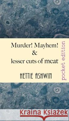 Murder! Mayhem! and lesser cuts of meat: Tomfoolery and jocularity over a light supper Hettie Ashwin 9782491490058 Slipperygrip Publishing