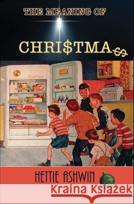 The Meaning of Christmas: A quirky, wry poke at an Aussie Christmas Ashwin, Hettie 9782491490348 Slipperygrip Publishing