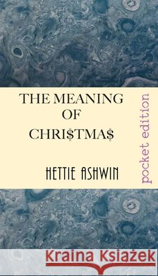 The Meaning of Chri$tma$: A quirky, wry poke at an Aussie Christmas Ashwin, Hettie 9782491490355 Slipperygrip Publishing