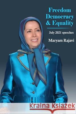 Freedom, Democracy and Equality: July 2021 speeches Maryam Rajavi 9782491615079 National Council of Resistance of Iran