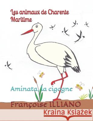 Les animaux de Charente Maritime: Aminata, la cigogne Françoise Illiano 9782491722029 Les Livres de Francoise