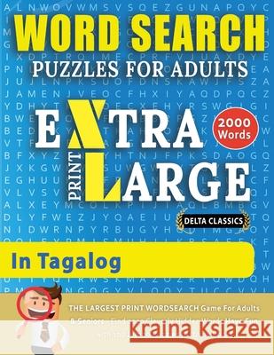 WORD SEARCH PUZZLES EXTRA LARGE PRINT FOR ADULTS IN TAGALOG - Delta Classics - The LARGEST PRINT WordSearch Game for Adults And Seniors - Find 2000 Cl Delta Classics 9782491792046 Gerald Gebelin