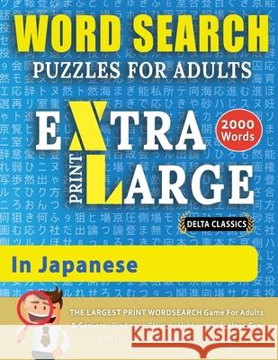 WORD SEARCH PUZZLES EXTRA LARGE PRINT FOR ADULTS IN JAPANESE - Delta Classics - The LARGEST PRINT WordSearch Game for Adults And Seniors - Find 2000 C Delta Classics 9782491792107 Word Search Cl002