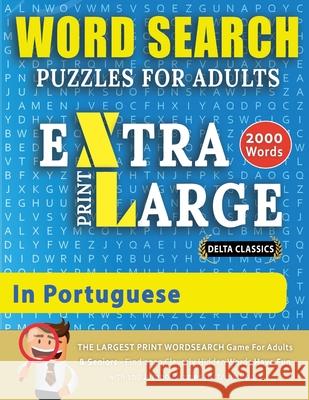 WORD SEARCH PUZZLES EXTRA LARGE PRINT FOR ADULTS IN PORTUGUESE - Delta Classics - The LARGEST PRINT WordSearch Game for Adults And Seniors - Find 2000 Cleverly Hidden Words - Have Fun with 100 Jumbo P Delta Classics 9782491792121 Word Search Cl002