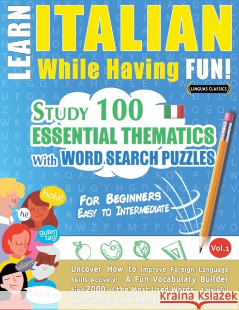 Learn Italian While Having Fun! - For Beginners: EASY TO INTERMEDIATE - STUDY 100 ESSENTIAL THEMATICS WITH WORD SEARCH PUZZLES - VOL.1 - Uncover How t Linguas Classics 9782491792381 Learnx