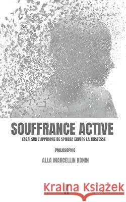 Souffrance active: Essai sur l'approche de Spinoza envers la tristesse Alla Marcellin Konin   9782492162084 Nellys Editions