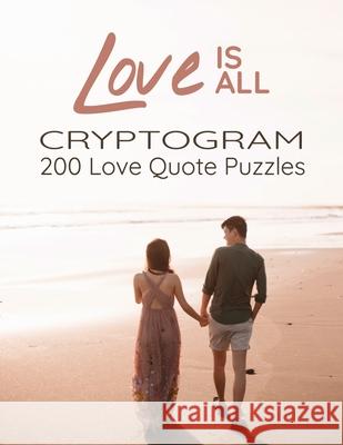 Love is All - 200 Love Quotes Puzzle Cryptograms: 200 Large Print Hard Encrypted Love Messages for Adults to Sharpen your Brain and Inspire your Mind Mary Clark 9782492255342