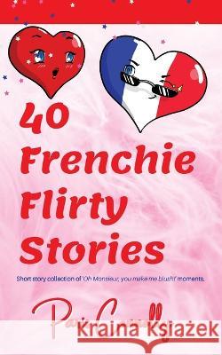 40 Frenchie Flirty Stories: Travel Memoir - Short stories about flirting in France. Paris Connolly   9782492620492 Afnil