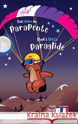Dude's Gotta Paraglide / Help ! Suis Accro Au Parapente: Bilingual English French Edition. This book reads with English on one page, French on the oth Muddy Frank 9782492620652 Afnil