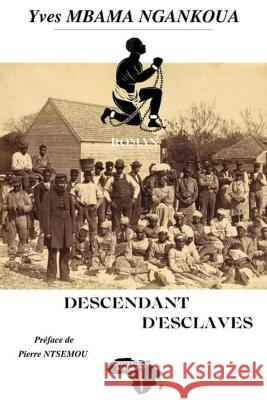 Déscendant d'esclaves: Entre calvaire et sourire d'une quête identitaire Yves Franck Mbama Ngankoua, Pierre Ntsemou, Editions Kemet 9782493053176