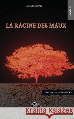 La racine des maux: Poésie Claria Beadzambe, Prince Arnie Matoko, Editions Kemet 9782493053237