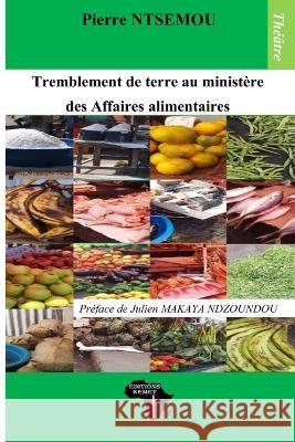 Tremblement de terre au ministere des Affaires alimentaires: Theatre Editions Kemet Julien 3 Makaya Ndzoundou Pierre Ntsemou 9782493053275 Editions Kemet