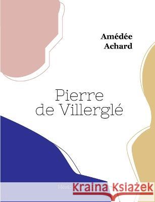 Pierre de Villerglé Amédée Achard 9782493135117