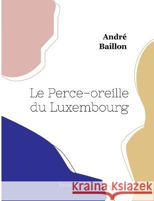 Le Perce-oreille du Luxembourg André Baillon 9782493135391