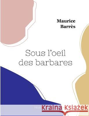 Sous l'oeil des barbares Maurice Barrès 9782493135568